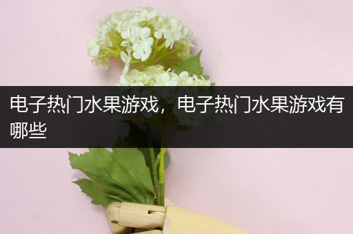 电子热门水果游戏，电子热门水果游戏有哪些