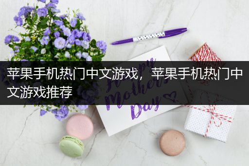 苹果手机热门中文游戏，苹果手机热门中文游戏推荐