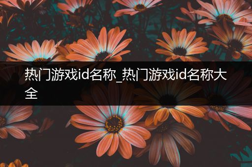 热门游戏id名称_热门游戏id名称大全