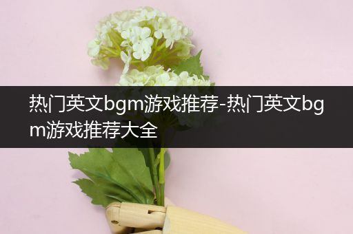 热门英文bgm游戏推荐-热门英文bgm游戏推荐大全