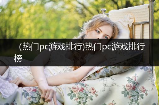 （热门pc游戏排行)热门pc游戏排行榜