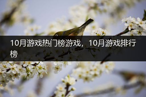 10月游戏热门榜游戏，10月游戏排行榜