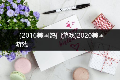 （2016美国热门游戏)2020美国游戏