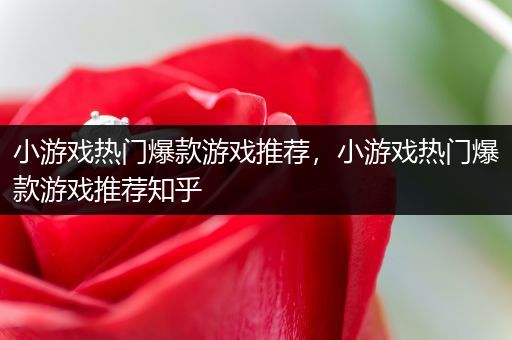 小游戏热门爆款游戏推荐，小游戏热门爆款游戏推荐知乎