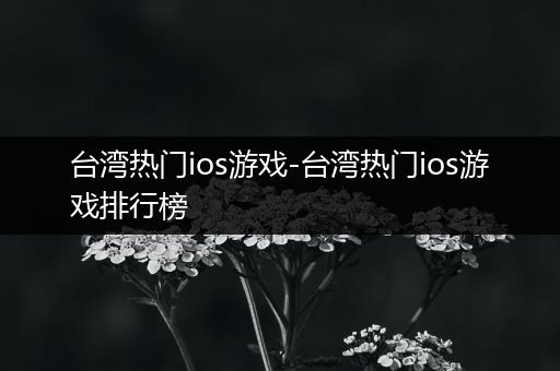 台湾热门ios游戏-台湾热门ios游戏排行榜