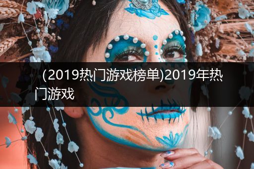 （2019热门游戏榜单)2019年热门游戏