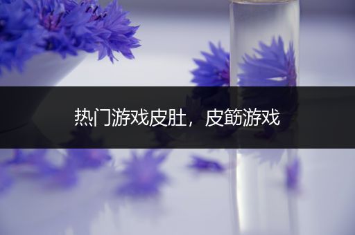 热门游戏皮肚，皮筯游戏