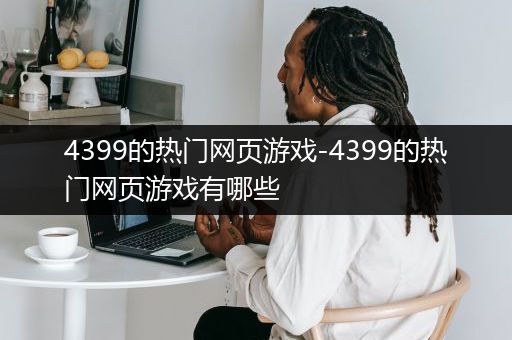 4399的热门网页游戏-4399的热门网页游戏有哪些