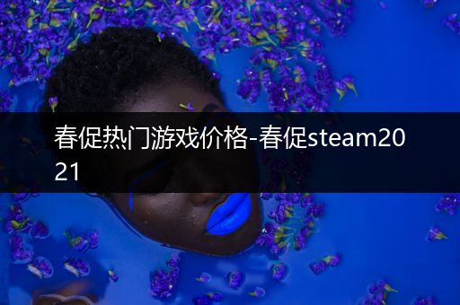 春促热门游戏价格-春促steam2021