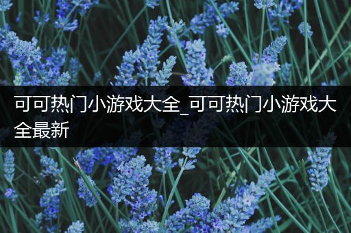 可可热门小游戏大全_可可热门小游戏大全最新