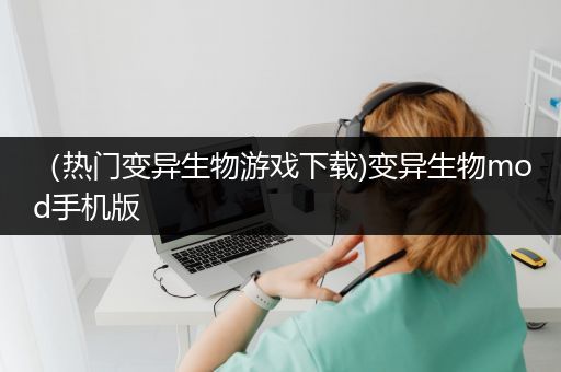 （热门变异生物游戏下载)变异生物mod手机版