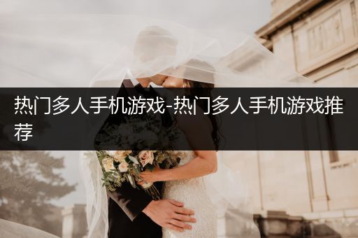 热门多人手机游戏-热门多人手机游戏推荐