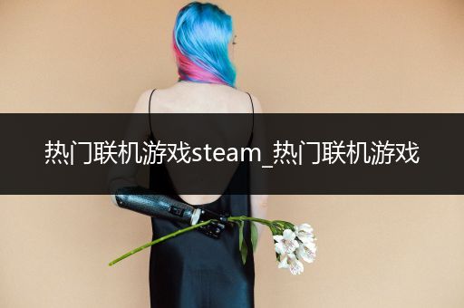 热门联机游戏steam_热门联机游戏