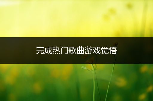 完成热门歌曲游戏觉悟