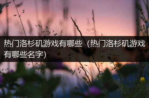 热门洛杉矶游戏有哪些（热门洛杉矶游戏有哪些名字）