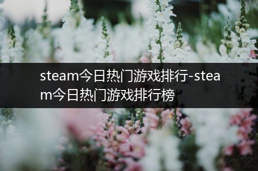 steam今日热门游戏排行-steam今日热门游戏排行榜