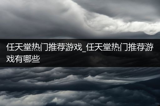 任天堂热门推荐游戏_任天堂热门推荐游戏有哪些