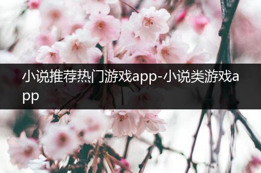 小说推荐热门游戏app-小说类游戏app