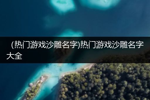 （热门游戏沙雕名字)热门游戏沙雕名字大全