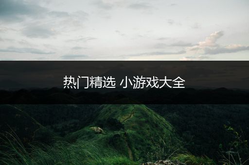 热门精选 小游戏大全