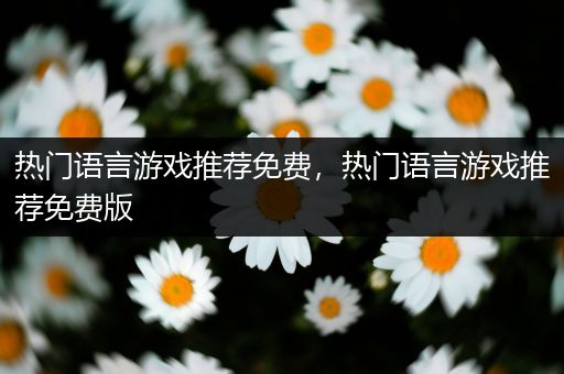 热门语言游戏推荐免费，热门语言游戏推荐免费版