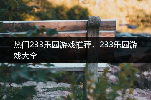 热门233乐园游戏推荐，233乐园游戏大全