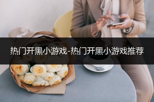 热门开黑小游戏-热门开黑小游戏推荐