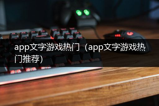 app文字游戏热门（app文字游戏热门推荐）