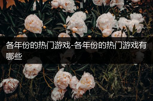 各年份的热门游戏-各年份的热门游戏有哪些