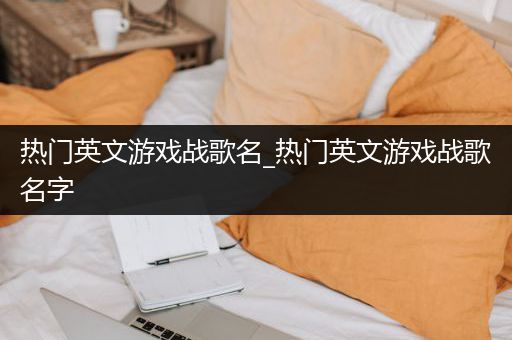 热门英文游戏战歌名_热门英文游戏战歌名字