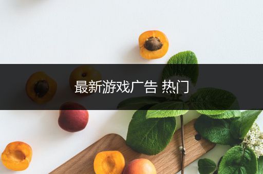 最新游戏广告 热门