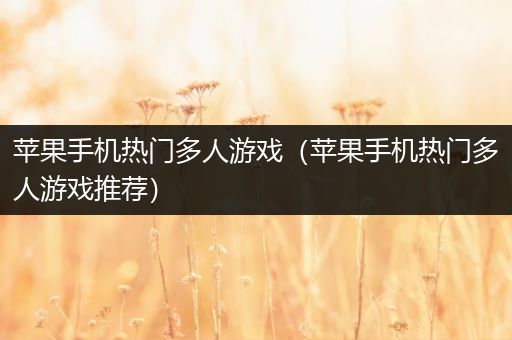 苹果手机热门多人游戏（苹果手机热门多人游戏推荐）